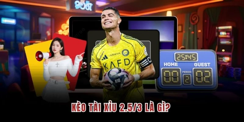 Kèo tài xỉu 2.5/3 là gì?
