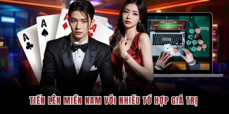 Tiến Lên Miền Nam với nhiều tổ hợp giá trị